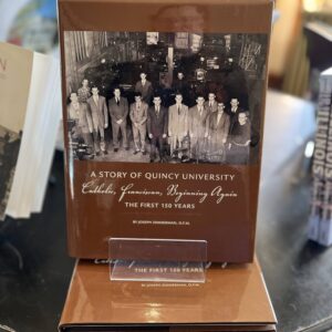 A Story of Quincy University, Catholic, Franciscan, Beginning Again: The First 150 Years